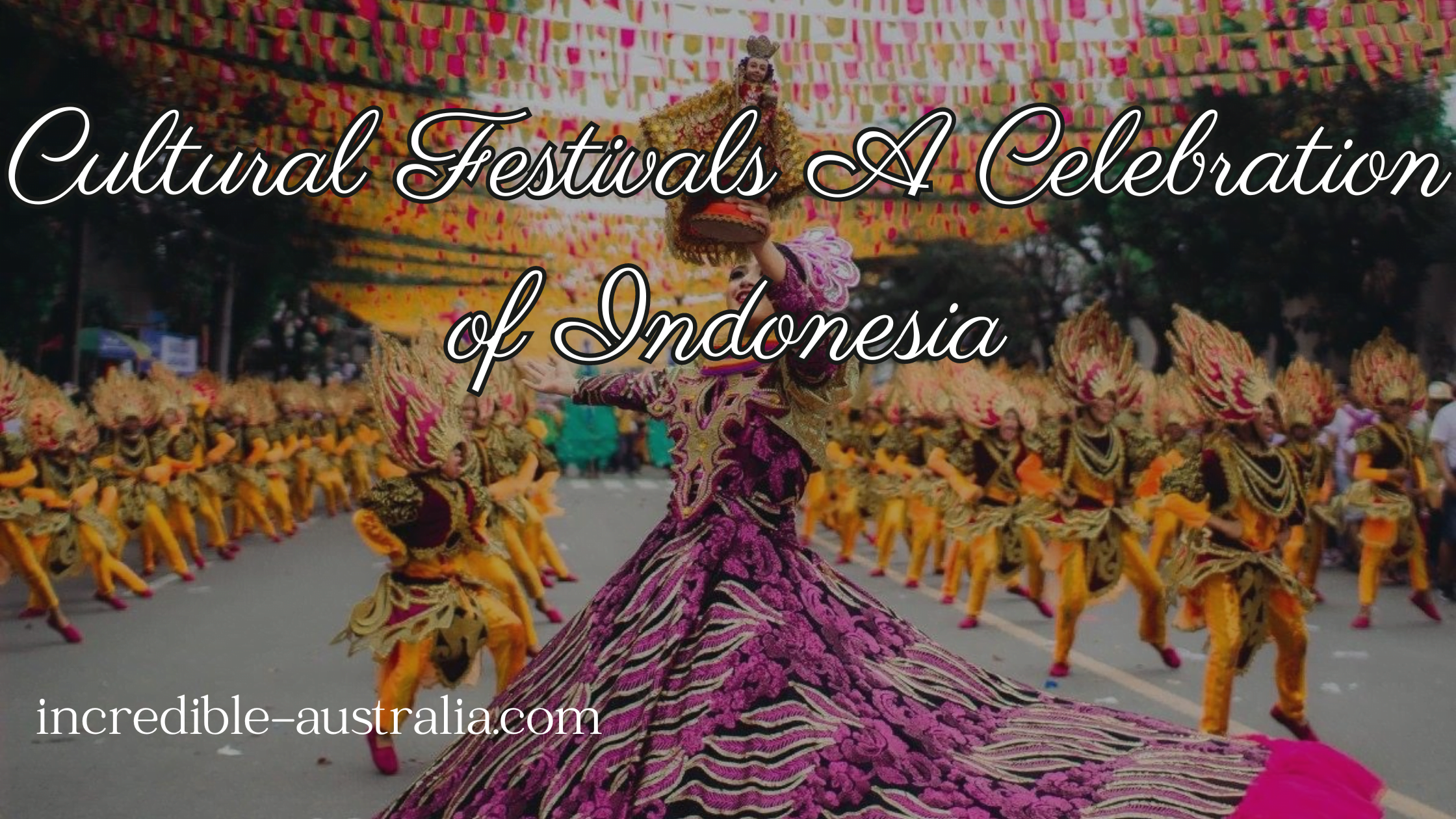 Cultural Festivals: A Celebration of Indonesia
